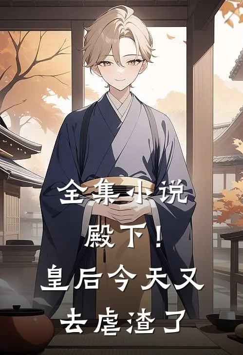 全集小说殿下！皇后今天又去虐渣了