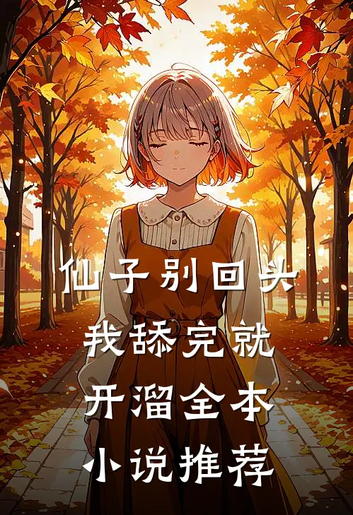 仙子别回头，我舔完就开溜全本小说推荐