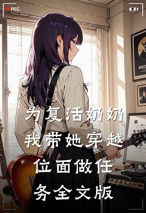 为复活奶奶，我带她穿越位面做任务全文版