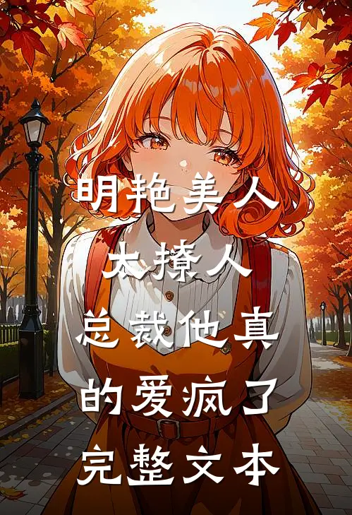 明艳美人太撩人，总裁他真的爱疯了完整文本