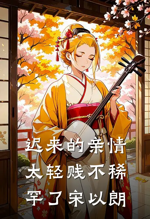 迟来的亲情太轻贱不稀罕了宋以朗