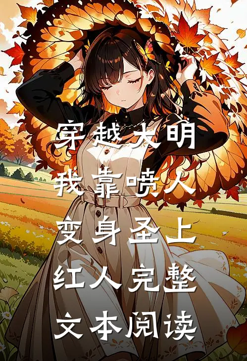 穿越大明，我靠喷人变身圣上红人完整文本阅读