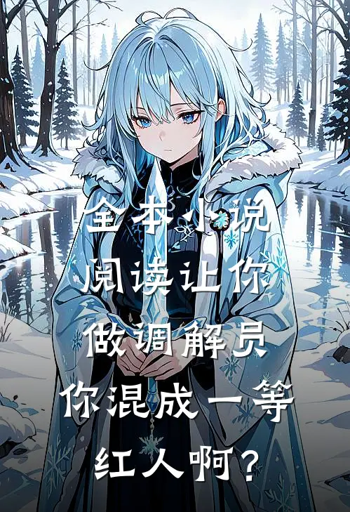全本小说阅读让你做调解员，你混成一等红人啊？