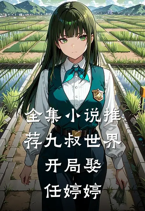全集小说推荐九叔世界：开局娶任婷婷