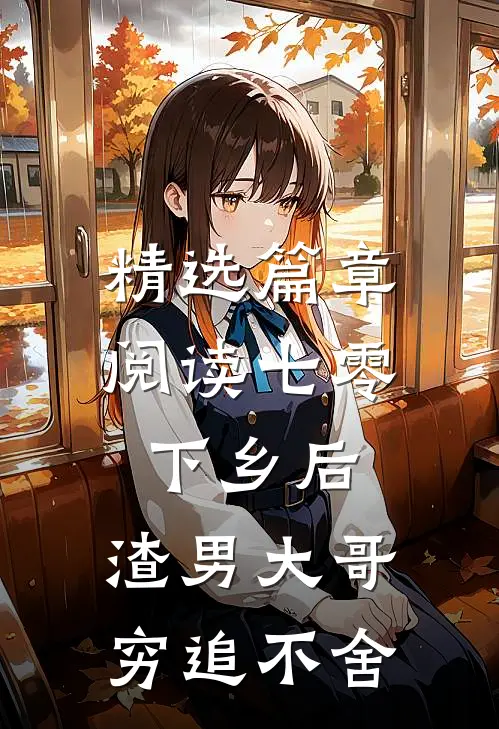 精选篇章阅读七零：下乡后，渣男大哥穷追不舍