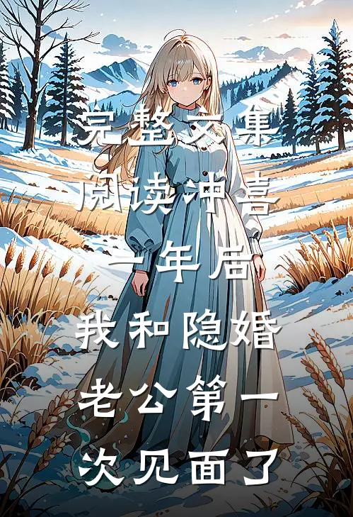 完整文集阅读冲喜一年后，我和隐婚老公第一次见面了