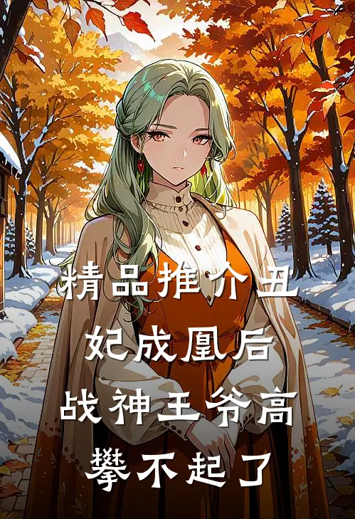 精品推介丑妃成凰后，战神王爷高攀不起了