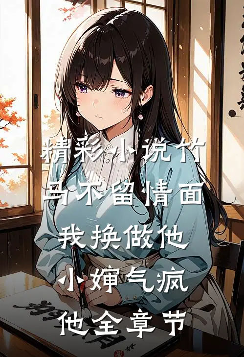 精彩小说竹马不留情面,我换做他小婶气疯他全章节