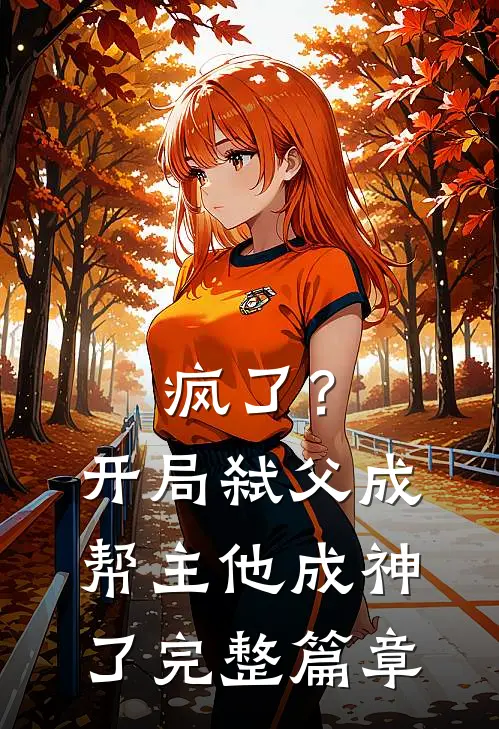 疯了？开局弑父成帮主，他成神了完整篇章