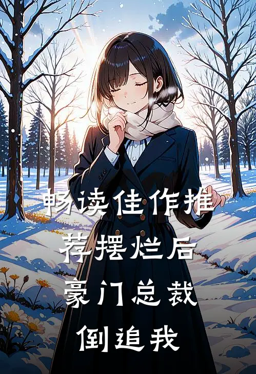 畅读佳作推荐摆烂后，豪门总裁倒追我