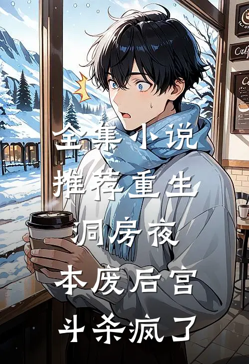 全集小说推荐重生洞房夜，本废后宫斗杀疯了