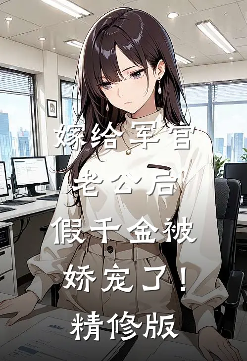 嫁给军官老公后，假千金被娇宠了！精修版
