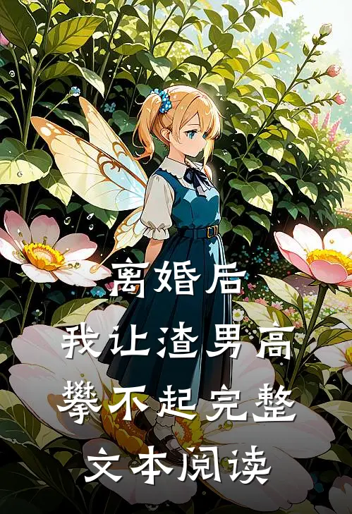 离婚后，我让渣男高攀不起完整文本阅读
