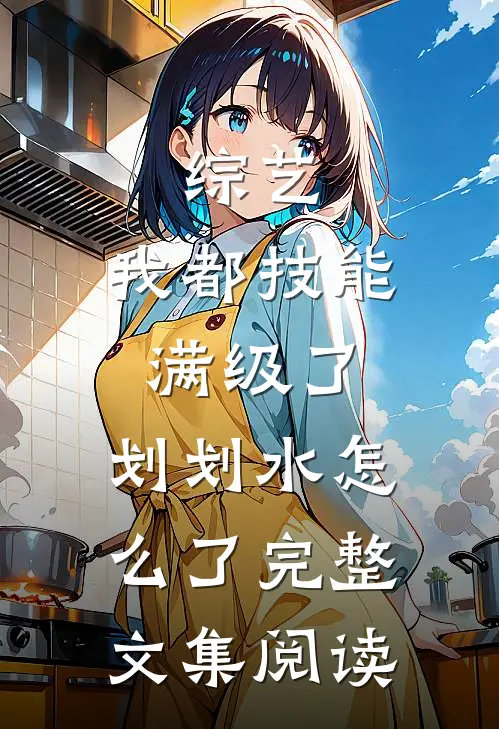 综艺：我都技能满级了，划划水怎么了完整文集阅读