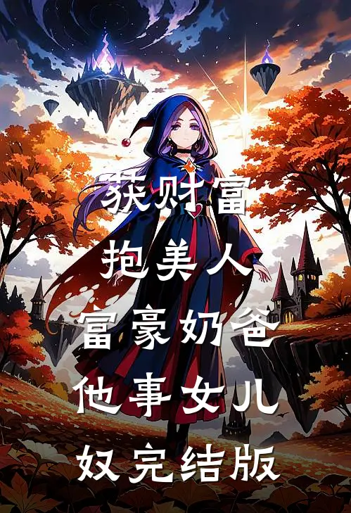 获财富，抱美人，富豪奶爸他事女儿奴完结版