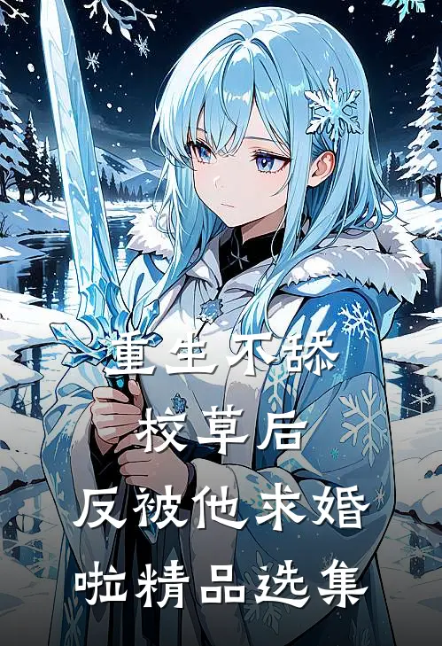 重生不舔校草后，反被他求婚啦精品选集
