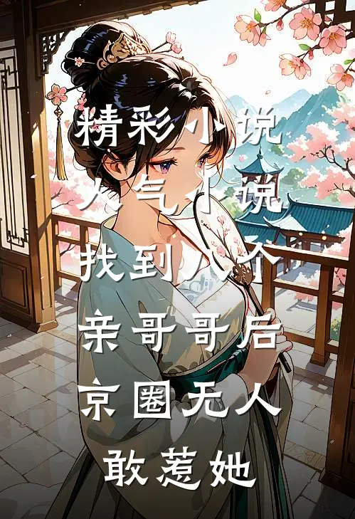 精彩小说人气小说找到八个亲哥哥后,京圈无人敢惹她