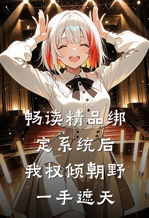 畅读精品绑定系统后，我权倾朝野，一手遮天