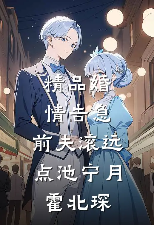 精品婚情告急，前夫滚远点池宁月霍北琛