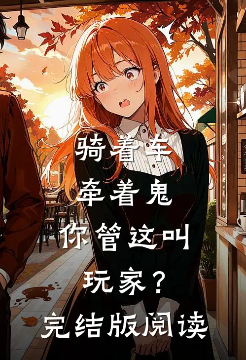 骑着车，牵着鬼，你管这叫玩家？完结版阅读
