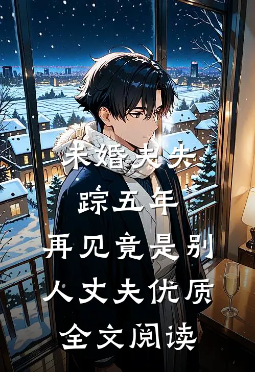 未婚夫失踪五年：再见竟是别人丈夫优质全文阅读