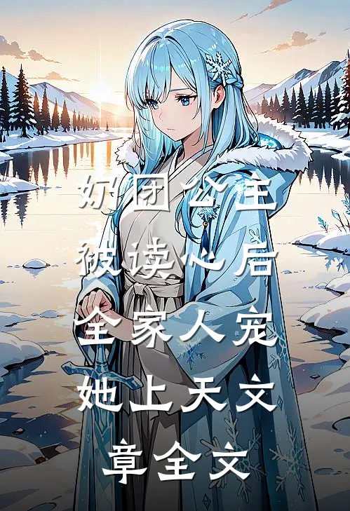 奶团公主被读心后，全家人宠她上天文章全文