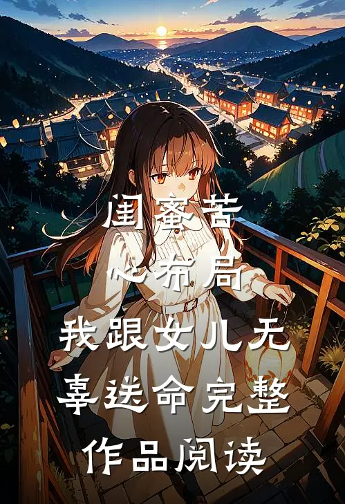 闺蜜苦心布局，我跟女儿无辜送命完整作品阅读