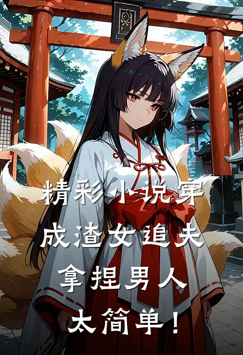 精彩小说穿成渣女追夫，拿捏男人太简单！