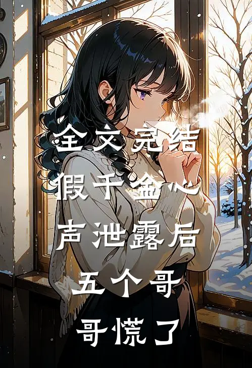 全文完结假千金心声泄露后，五个哥哥慌了