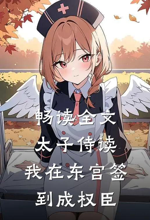 畅读全文太子侍读：我在东宫签到成权臣