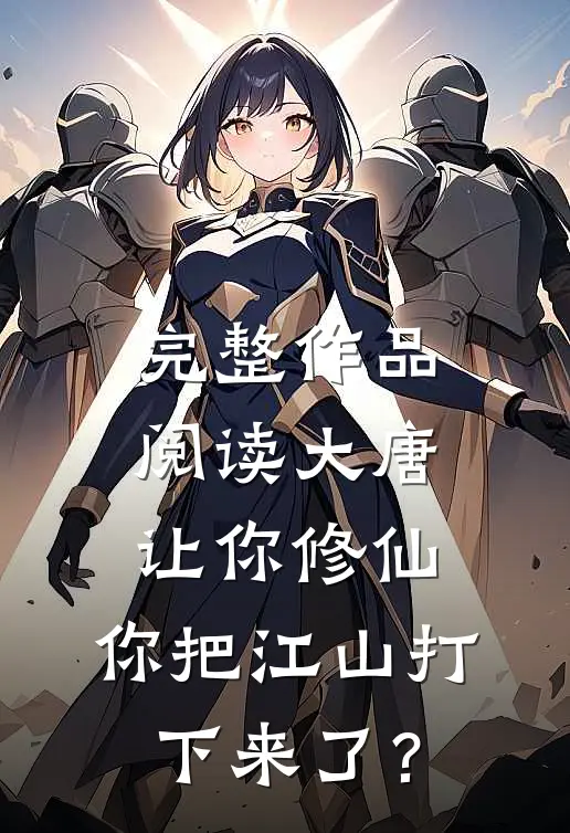 完整作品阅读大唐：让你修仙，你把江山打下来了？