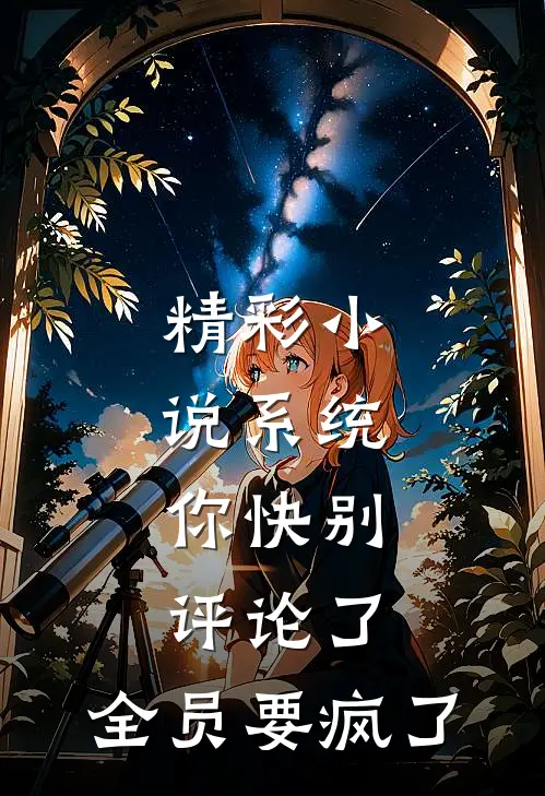 精彩小说系统：你快别评论了，全员要疯了