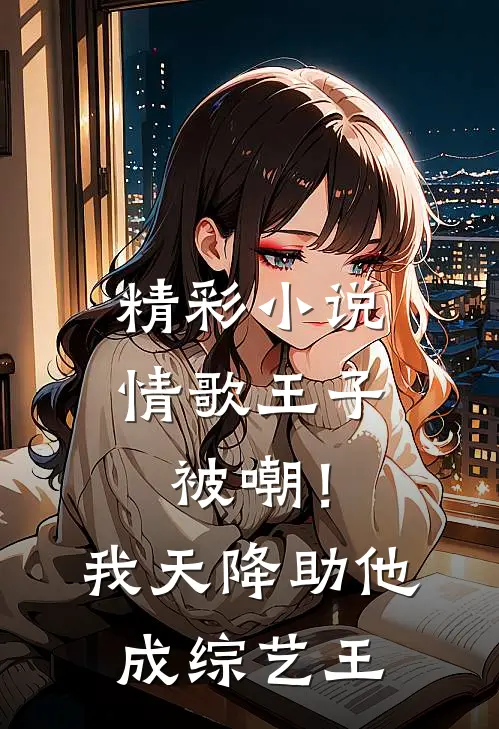精彩小说情歌王子被嘲！我天降助他成综艺王
