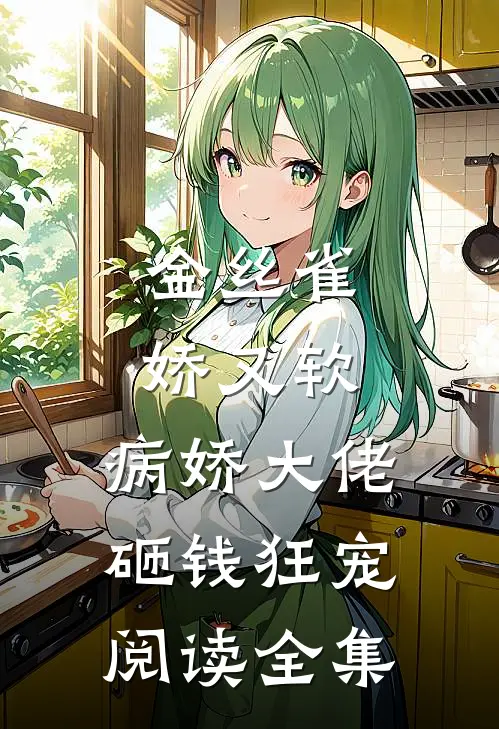 金丝雀娇又软，病娇大佬砸钱狂宠阅读全集