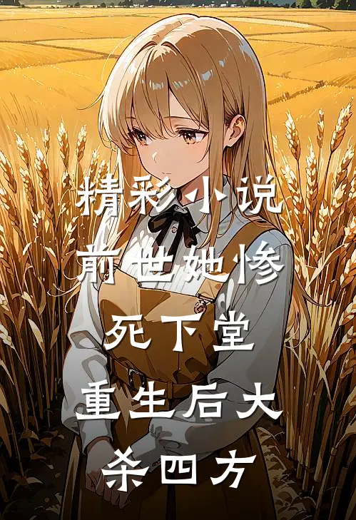 精彩小说前世她惨死下堂，重生后大杀四方