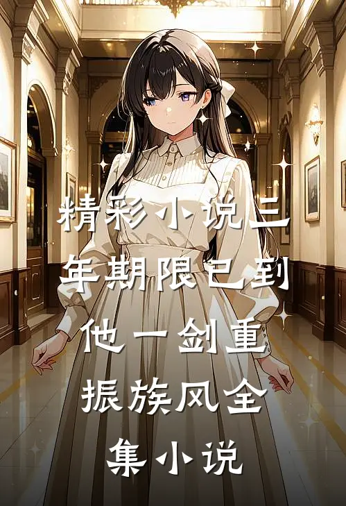 精彩小说三年期限已到,他一剑重振族风全集小说