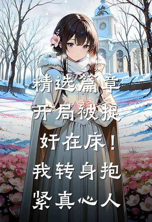 精选篇章开局被捉奸在床！我转身抱紧真心人