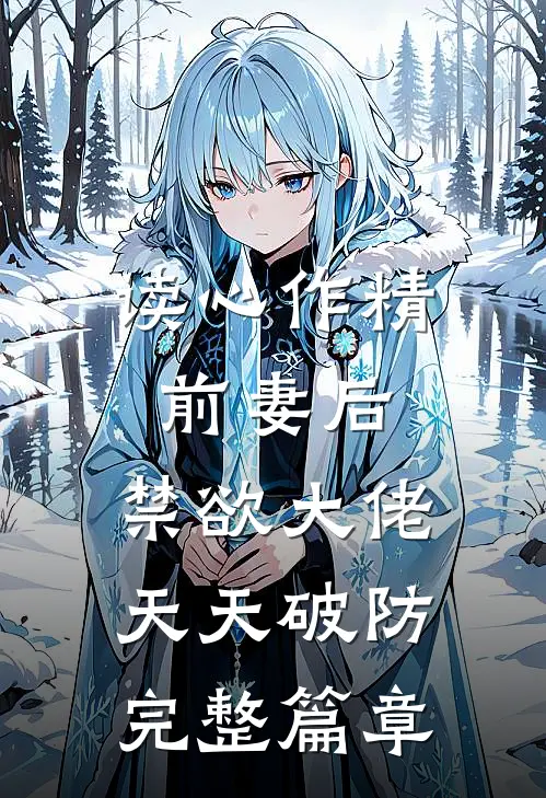 读心作精前妻后，禁欲大佬天天破防完整篇章