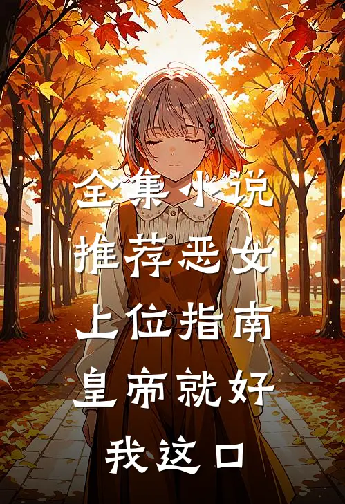 全集小说推荐恶女上位指南：皇帝就好我这口