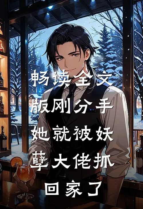 畅读全文版刚分手，她就被妖孽大佬抓回家了
