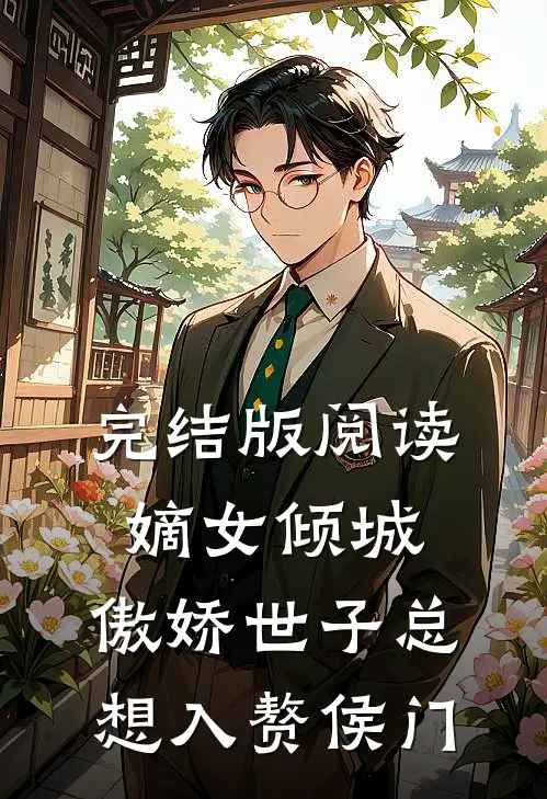 完结版阅读嫡女倾城，傲娇世子总想入赘侯门