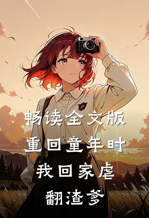 畅读全文版重回童年时：我回家虐翻渣爹