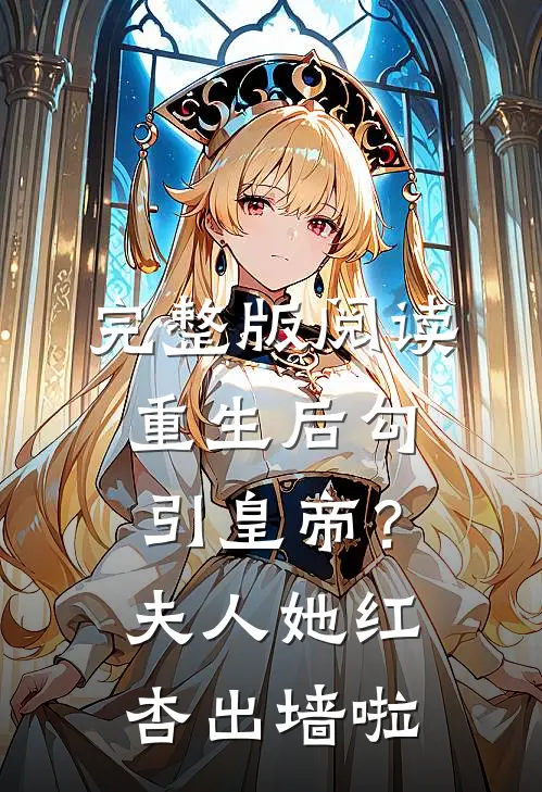 完整版阅读重生后勾引皇帝？夫人她红杏出墙啦