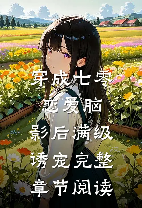 穿成七零恋爱脑，影后满级诱宠完整章节阅读