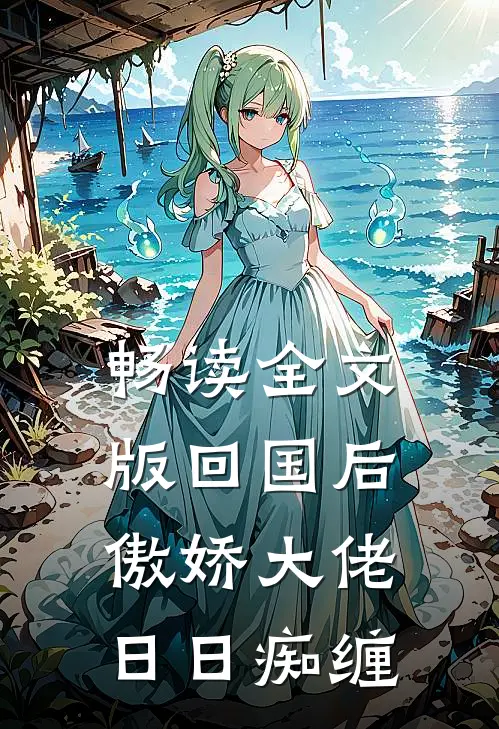 畅读全文版回国后，傲娇大佬日日痴缠
