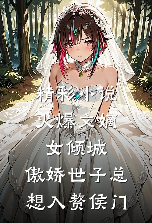 精彩小说火爆文嫡女倾城,傲娇世子总想入赘侯门