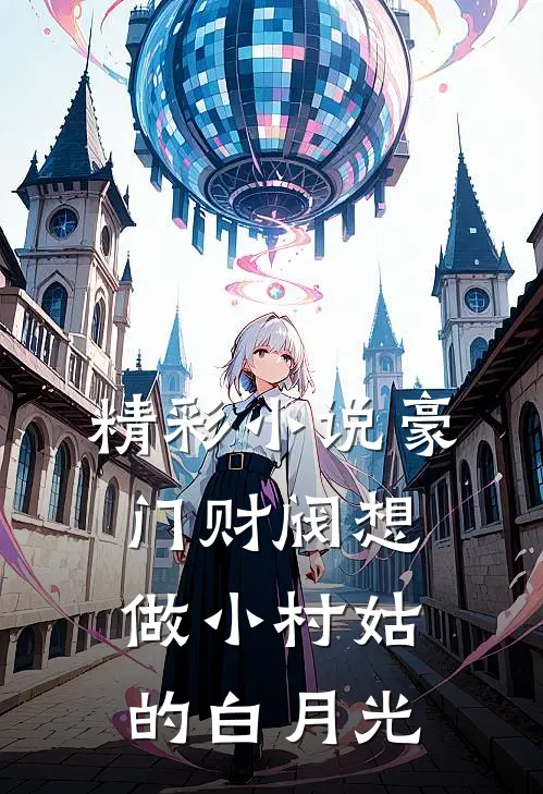 精彩小说豪门财阀想做小村姑的白月光