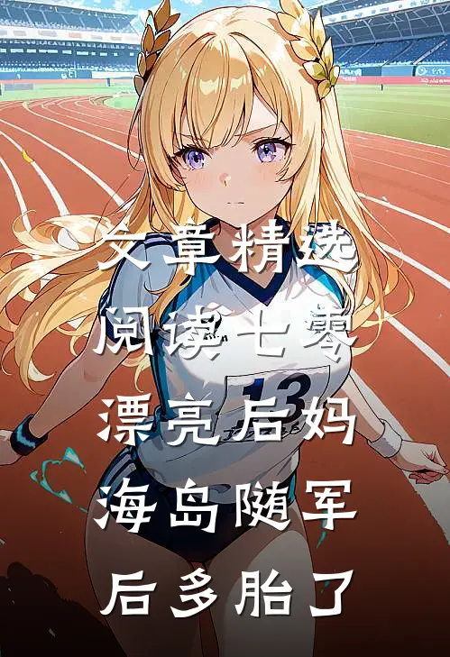 文章精选阅读七零漂亮后妈，海岛随军后多胎了