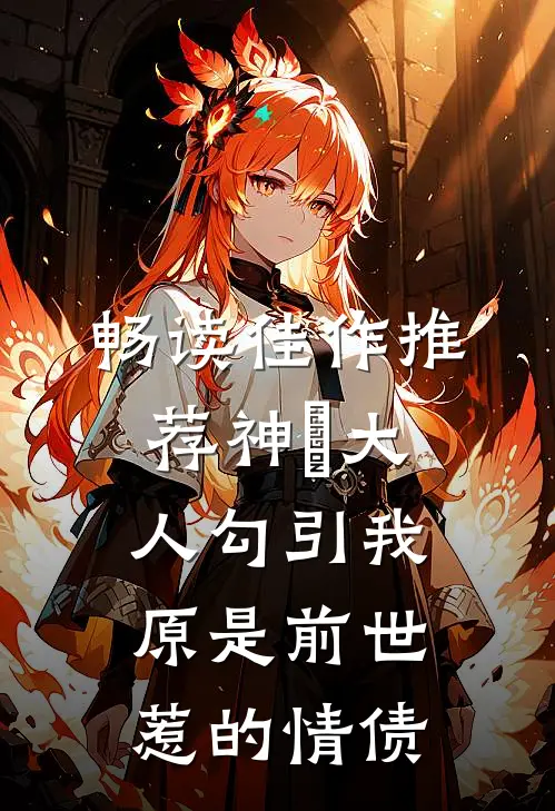畅读佳作推荐神袛大人勾引我，原是前世惹的情债