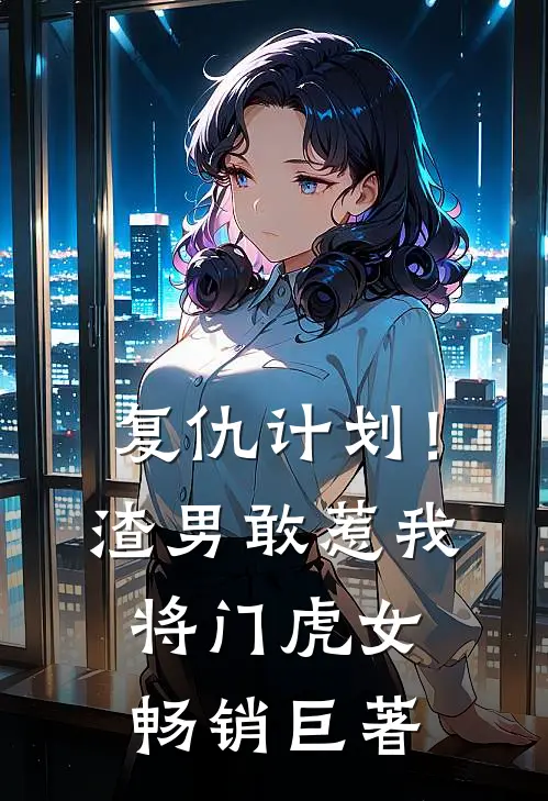 复仇计划！渣男敢惹我将门虎女畅销巨著